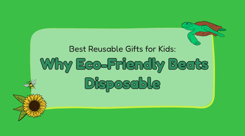 best reusable gifts for kids, why eco friendly beats disposable